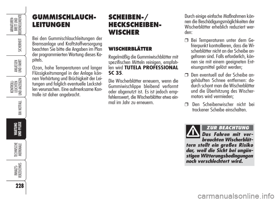 Alfa Romeo Brera/Spider 2008  Betriebsanleitung (in German) 228
SICHERHEIT
KONTROLL-
LEUCHTEN
UND ANZEIGEN
IIM NOTFALL
WARTUNG 
UND PFLEGE
TECHNISCHE
MERKMALE
INHALTS-
VERZEICHNIS
ARMATUREN-
BRETT UND 
BEDIENELEMENTE
ANLASSEN
UND FAHRT
SCHEIBEN-/
HECKSCHEIBEN-