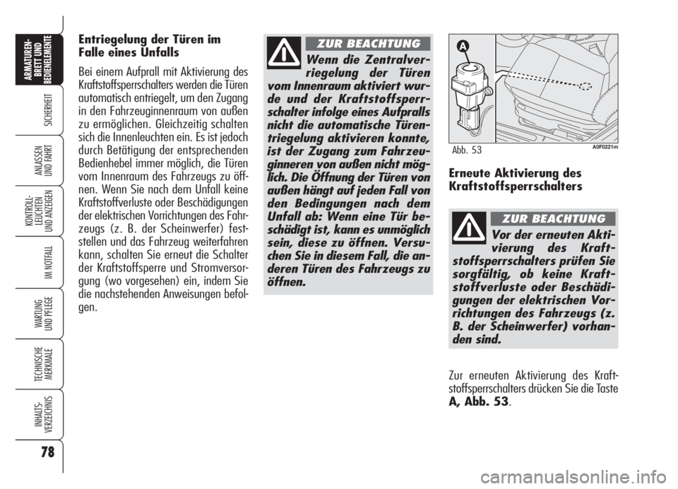 Alfa Romeo Brera/Spider 2008  Betriebsanleitung (in German) 78
SICHERHEIT
KONTROLL-
LEUCHTEN
UND ANZEIGEN
IM NOTFALL
WARTUNG 
UND PFLEGE
TECHNISCHE
MERKMALE
INHALTS-
VERZEICHNIS
ARMATUREN-
BRETT UND BEDIENELEMENTE
ANLASSEN
UND FAHRT
78
Wenn die Zentralver-
rie
