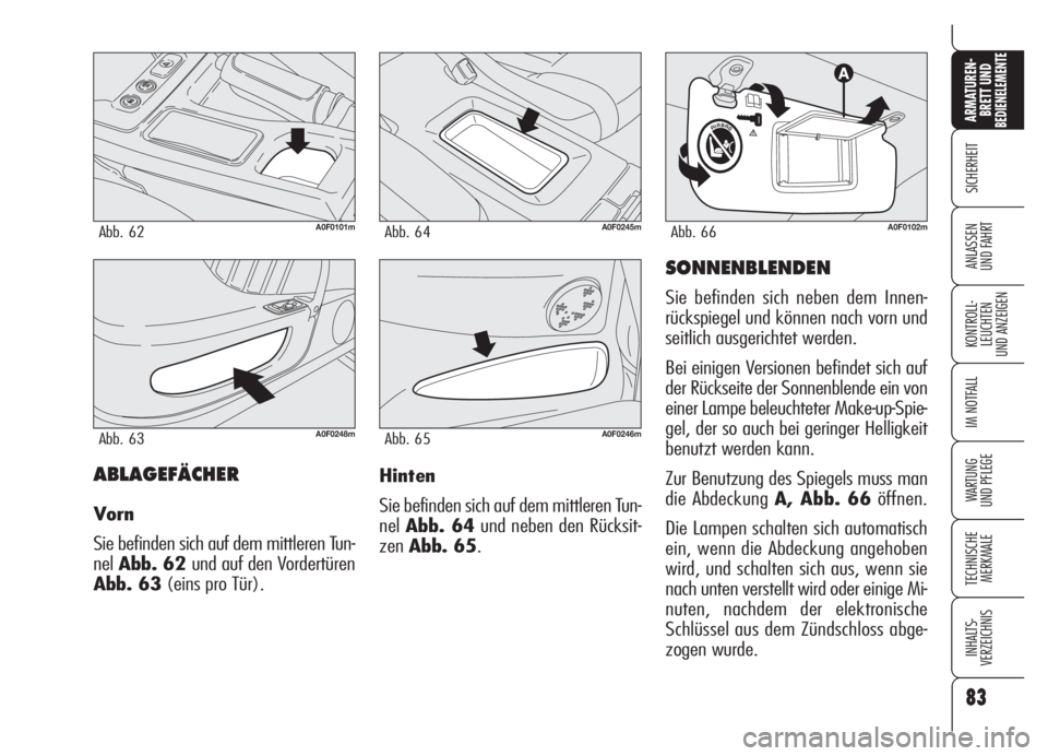 Alfa Romeo Brera/Spider 2008 Betriebsanleitung (in German) 83
SICHERHEIT
KONTROLL-
LEUCHTEN
UND ANZEIGEN
IM NOTFALL
WARTUNG
UND PFLEGE
TECHNISCHE
MERKMALE
INHALTS-
VERZEICHNIS
ARMATUREN-
BRETT UND BEDIENELEMENTE
ANLASSEN
UND FAHRT
83
ABLAGEFÄCHER
Vorn
Sie b Alfa Romeo Brera/Spider 2008 Betriebsanleitung (in German) 83
SICHERHEIT
KONTROLL-
LEUCHTEN
UND ANZEIGEN
IM NOTFALL
WARTUNG
UND PFLEGE
TECHNISCHE
MERKMALE
INHALTS-
VERZEICHNIS
ARMATUREN-
BRETT UND BEDIENELEMENTE
ANLASSEN
UND FAHRT
83
ABLAGEFÄCHER
Vorn
Sie b