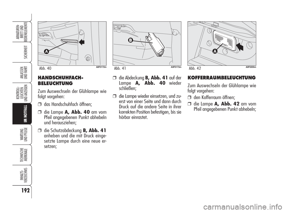 Alfa Romeo Brera/Spider 2009 Betriebsanleitung (in German) 192
SICHERHEIT
KONTROLL-
LEUCHTEN
UND ANZEIGEN
IM NOTFALL
WARTUNG
UND PFLEGE
TECHNISCHE
MERKMALE
INHALTS-
VERZEICHNIS
ARMATUREN-
BRETT UND
BEDIENELEMENTE
ANLASSEN
UND FAHRT❒die Abdeckung B, Abb. 4 Alfa Romeo Brera/Spider 2009 Betriebsanleitung (in German) 192
SICHERHEIT
KONTROLL-
LEUCHTEN
UND ANZEIGEN
IM NOTFALL
WARTUNG
UND PFLEGE
TECHNISCHE
MERKMALE
INHALTS-
VERZEICHNIS
ARMATUREN-
BRETT UND
BEDIENELEMENTE
ANLASSEN
UND FAHRT❒die Abdeckung B, Abb. 4