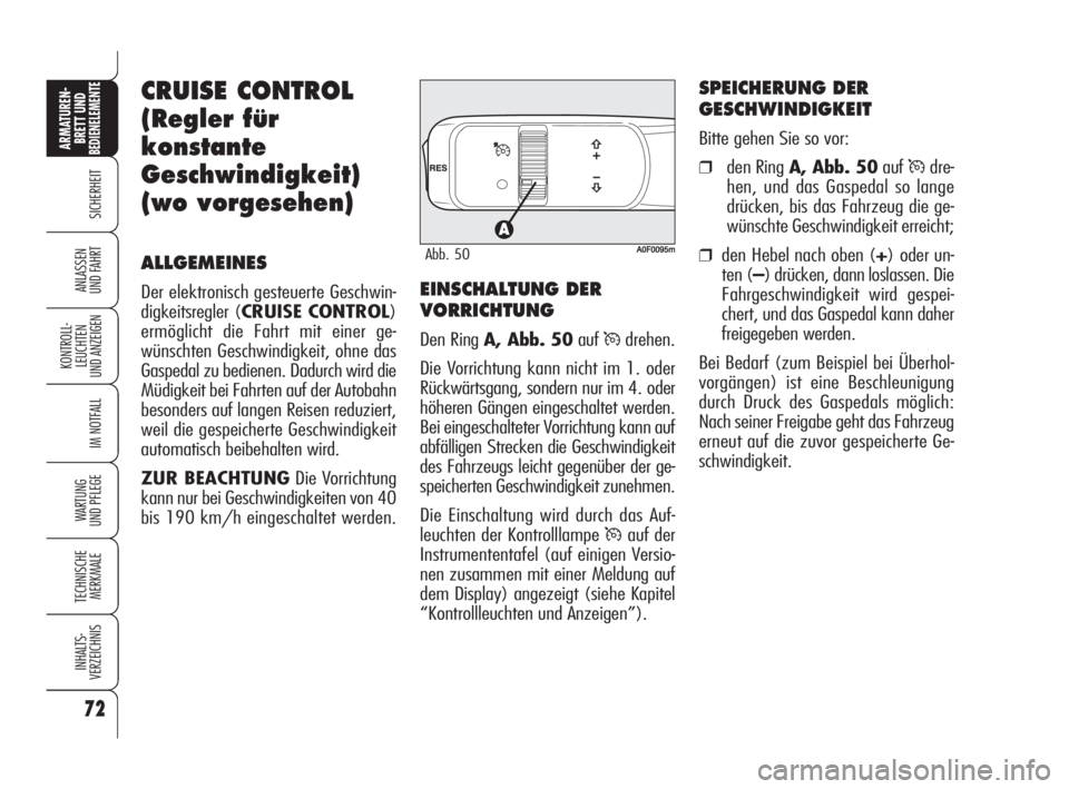 Alfa Romeo Brera/Spider 2009  Betriebsanleitung (in German) 72
SICHERHEIT
KONTROLL-
LEUCHTEN
UND ANZEIGEN
IM NOTFALL
WARTUNG 
UND PFLEGE
TECHNISCHE
MERKMALE
INHALTS-
VERZEICHNIS
ARMATUREN-
BRETT UND BEDIENELEMENTE
ANLASSEN
UND FAHRT
72
CRUISE CONTROL
(Regler f