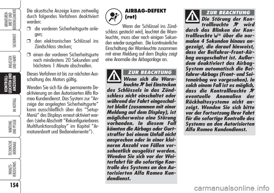 Alfa Romeo Brera/Spider 2010 Betriebsanleitung (in German) 154
SICHERHEIT
KONTROLL-LEUCHTEN UNDANZEIGEN
IM NOTFALL
WARTUNG
UND PFLEGE
TECHNISCHE
MERKMALE
INHALTS-
VERZEICHNIS
ARMATUREN-
BRETT UND
BEDIENELEMENTE
ANLASSEN
UND FAHRT
AIRBAG-DEFEKT
(rot)
Wenn de Alfa Romeo Brera/Spider 2010 Betriebsanleitung (in German) 154
SICHERHEIT
KONTROLL-LEUCHTEN UNDANZEIGEN
IM NOTFALL
WARTUNG
UND PFLEGE
TECHNISCHE
MERKMALE
INHALTS-
VERZEICHNIS
ARMATUREN-
BRETT UND
BEDIENELEMENTE
ANLASSEN
UND FAHRT
AIRBAG-DEFEKT
(rot)
Wenn de