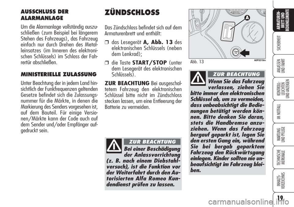 Alfa Romeo Brera/Spider 2010 Betriebsanleitung (in German) 19
SICHERHEIT
KONTROLL-
LEUCHTEN
UND ANZEIGEN
IM NOTFALL
WARTUNG
UND PFLEGE
TECHNISCHE
MERKMALE
INHALTS-
VERZEICHNIS
ARMATUREN-
BRETT UND BEDIENELEMENTE
ANLASSEN
UND FAHRT
ZÜNDSCHLOSS
Das Zündschlo Alfa Romeo Brera/Spider 2010 Betriebsanleitung (in German) 19
SICHERHEIT
KONTROLL-
LEUCHTEN
UND ANZEIGEN
IM NOTFALL
WARTUNG
UND PFLEGE
TECHNISCHE
MERKMALE
INHALTS-
VERZEICHNIS
ARMATUREN-
BRETT UND BEDIENELEMENTE
ANLASSEN
UND FAHRT
ZÜNDSCHLOSS
Das Zündschlo