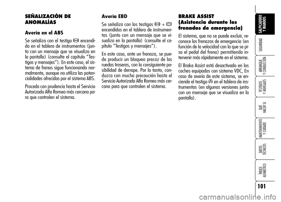 Alfa Romeo Brera/Spider 2006  Manual de Empleo y Cuidado (in Spanish) 101
SEGURIDAD
TESTIGOS 
Y MENSAJES
QUÉ
HACER SI
MANTENIMIENTO
Y CUIDADO
DATOS 
TÉCNICOS
ÍNDICE 
ALFABÉTICO 
SALPICADERO
Y MANDOS 
ARRANQUE 
Y CONDUCCIÓN
Avería EBD
Se señaliza con los testigos 