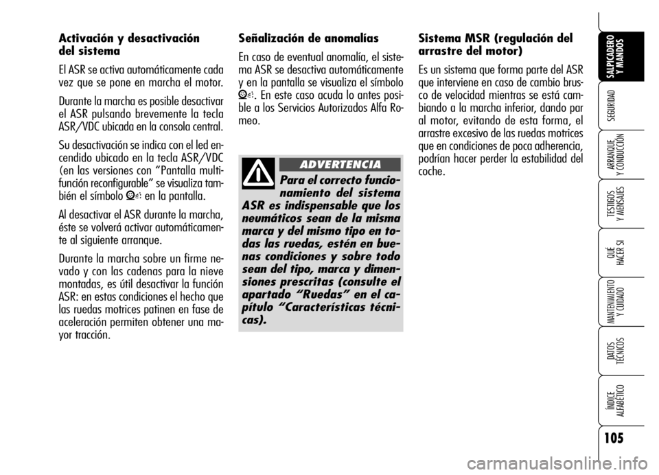 Alfa Romeo Brera/Spider 2006  Manual de Empleo y Cuidado (in Spanish) 105
SEGURIDAD
TESTIGOS 
Y MENSAJES
QUÉ
HACER SI
MANTENIMIENTO
Y CUIDADO
DATOS 
TÉCNICOS
ÍNDICE 
ALFABÉTICO 
SALPICADERO
Y MANDOS 
ARRANQUE 
Y CONDUCCIÓN
Activación y desactivación 
del sistema
