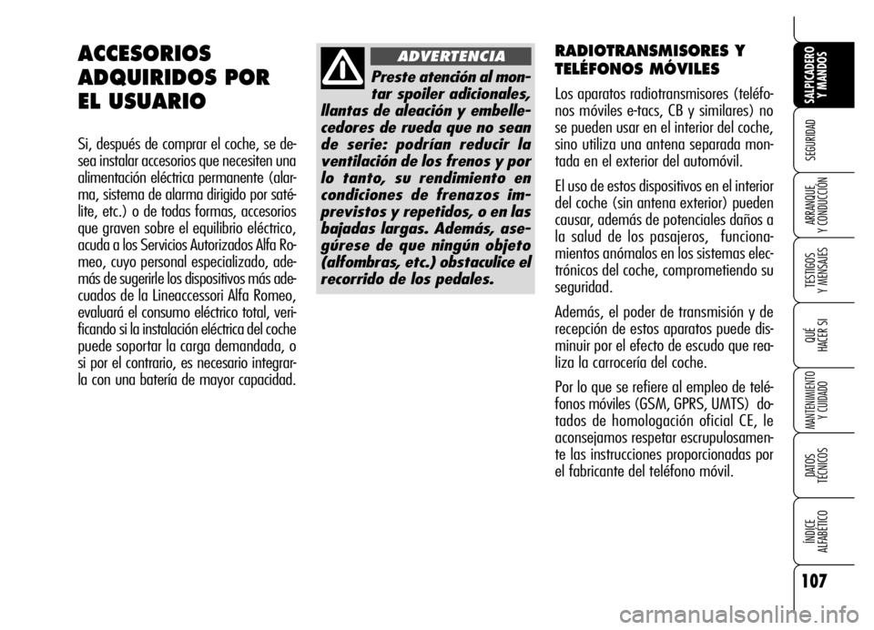 Alfa Romeo Brera/Spider 2006  Manual de Empleo y Cuidado (in Spanish) 107
SEGURIDAD
TESTIGOS 
Y MENSAJES
QUÉ
HACER SI
MANTENIMIENTO
Y CUIDADO
DATOS 
TÉCNICOS
ÍNDICE 
ALFABÉTICO 
SALPICADERO
Y MANDOS 
ARRANQUE 
Y CONDUCCIÓN
RADIOTRANSMISORES Y
TELÉFONOS MÓVILES
Lo