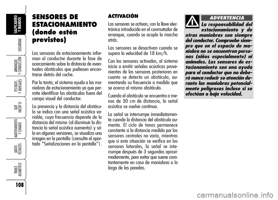 Alfa Romeo Brera/Spider 2006  Manual de Empleo y Cuidado (in Spanish) 108
SEGURIDAD
TESTIGOS 
Y MENSAJES
QUÉ
HACER SI
MANTENIMIENTO
Y CUIDADO
DATOS 
TÉCNICOS
ÍNDICE 
ALFABÉTICO
SALPICADERO
Y MANDOS 
ARRANQUE 
Y CONDUCCIÓN
SENSORES DE
ESTACIONAMIENTO
(donde estén
p