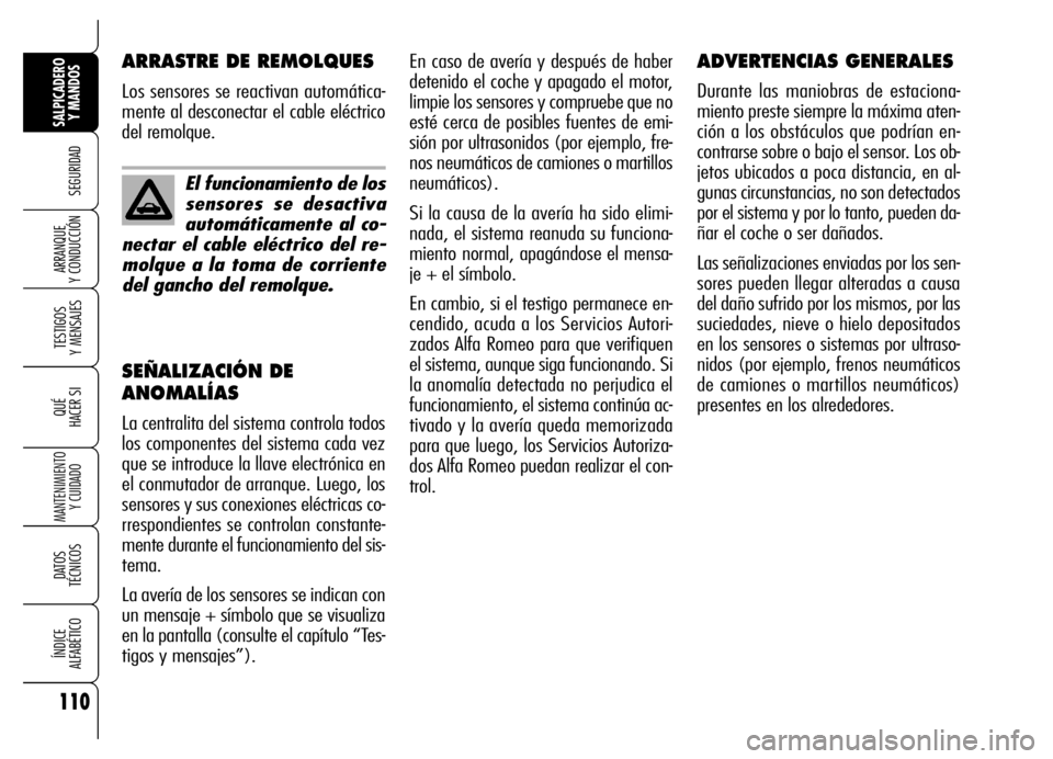 Alfa Romeo Brera/Spider 2006  Manual de Empleo y Cuidado (in Spanish) 110
SEGURIDAD
TESTIGOS 
Y MENSAJES
QUÉ
HACER SI
MANTENIMIENTO
Y CUIDADO
DATOS 
TÉCNICOS
ÍNDICE 
ALFABÉTICO
SALPICADERO
Y MANDOS 
ARRANQUE 
Y CONDUCCIÓN
En caso de avería y después de haber
dete