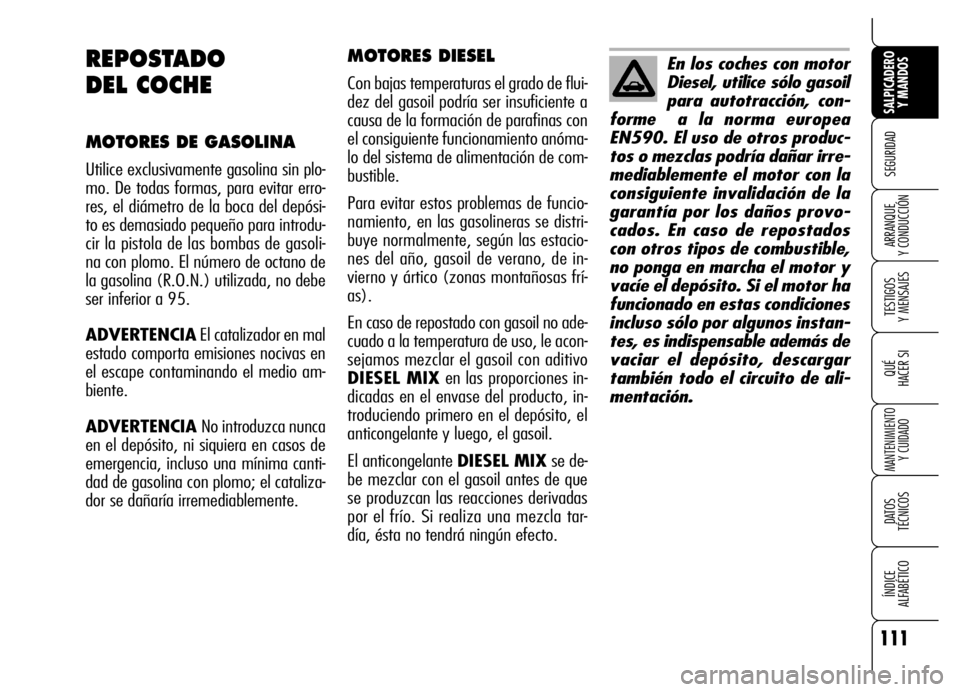 Alfa Romeo Brera/Spider 2006  Manual de Empleo y Cuidado (in Spanish) 111
SEGURIDAD
TESTIGOS 
Y MENSAJES
QUÉ
HACER SI
MANTENIMIENTO
Y CUIDADO
DATOS 
TÉCNICOS
ÍNDICE 
ALFABÉTICO 
SALPICADERO
Y MANDOS 
ARRANQUE 
Y CONDUCCIÓN
MOTORES DIESEL
Con bajas temperaturas el g