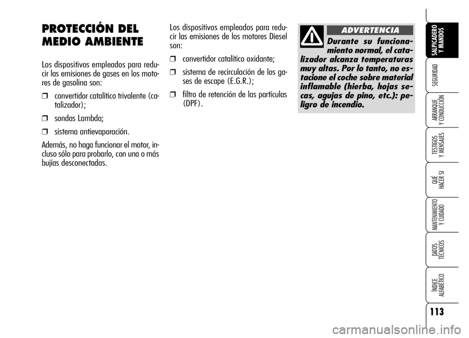 Alfa Romeo Brera/Spider 2006  Manual de Empleo y Cuidado (in Spanish) 113
SEGURIDAD
TESTIGOS 
Y MENSAJES
QUÉ
HACER SI
MANTENIMIENTO
Y CUIDADO
DATOS 
TÉCNICOS
ÍNDICE 
ALFABÉTICO 
SALPICADERO
Y MANDOS 
ARRANQUE 
Y CONDUCCIÓN
Los dispositivos empleados para redu-
cir 
