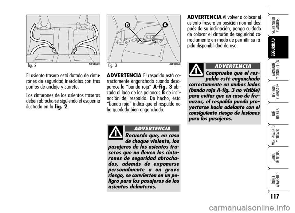 Alfa Romeo Brera/Spider 2006  Manual de Empleo y Cuidado (in Spanish) 117
SEGURIDAD
TESTIGOS 
Y MENSAJES
QUÉ
HACER SI
MANTENIMIENTO
Y CUIDADO
DATOS 
TÉCNICOS
ÍNDICE 
ALFABÉTICO 
SALPICADERO 
Y MANDOS 
ARRANQUE 
Y CONDUCCIÓNEl asiento trasero está dotado de cintu-
