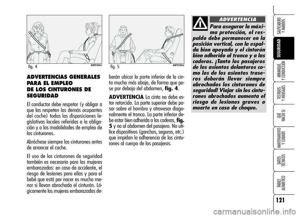 Alfa Romeo Brera/Spider 2006  Manual de Empleo y Cuidado (in Spanish) 121
SEGURIDAD
TESTIGOS 
Y MENSAJES
QUÉ
HACER SI
MANTENIMIENTO
Y CUIDADO
DATOS 
TÉCNICOS
ÍNDICE 
ALFABÉTICO 
SALPICADERO 
Y MANDOS 
ARRANQUE 
Y CONDUCCIÓNberán ubicar la parte inferior de la cin-