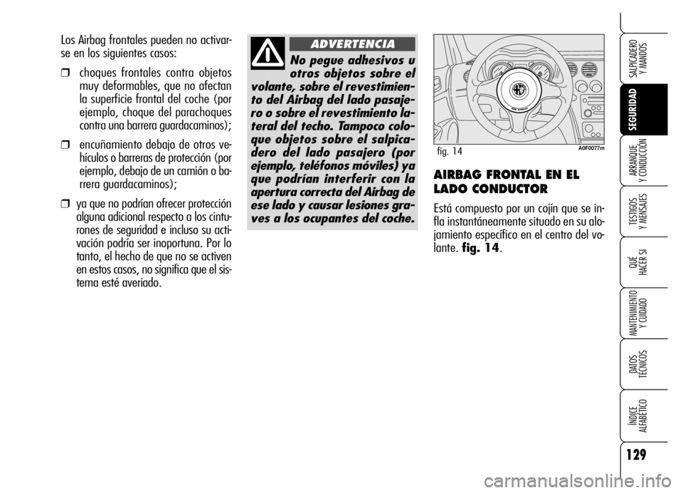 Alfa Romeo Brera/Spider 2006 Manual de Empleo y Cuidado (in Spanish) 129
SEGURIDAD
TESTIGOS
Y MENSAJES
QUÉ
HACER SI
MANTENIMIENTO
Y CUIDADO
DATOS
TÉCNICOS
ÍNDICE
ALFABÉTICO
SALPICADERO
Y MANDOS
ARRANQUE
Y CONDUCCIÓNAIRBAG FRONTAL EN EL
LADO CONDUCTOR
Está Alfa Romeo Brera/Spider 2006 Manual de Empleo y Cuidado (in Spanish) 129
SEGURIDAD
TESTIGOS
Y MENSAJES
QUÉ
HACER SI
MANTENIMIENTO
Y CUIDADO
DATOS
TÉCNICOS
ÍNDICE
ALFABÉTICO
SALPICADERO
Y MANDOS
ARRANQUE
Y CONDUCCIÓNAIRBAG FRONTAL EN EL
LADO CONDUCTOR
Está