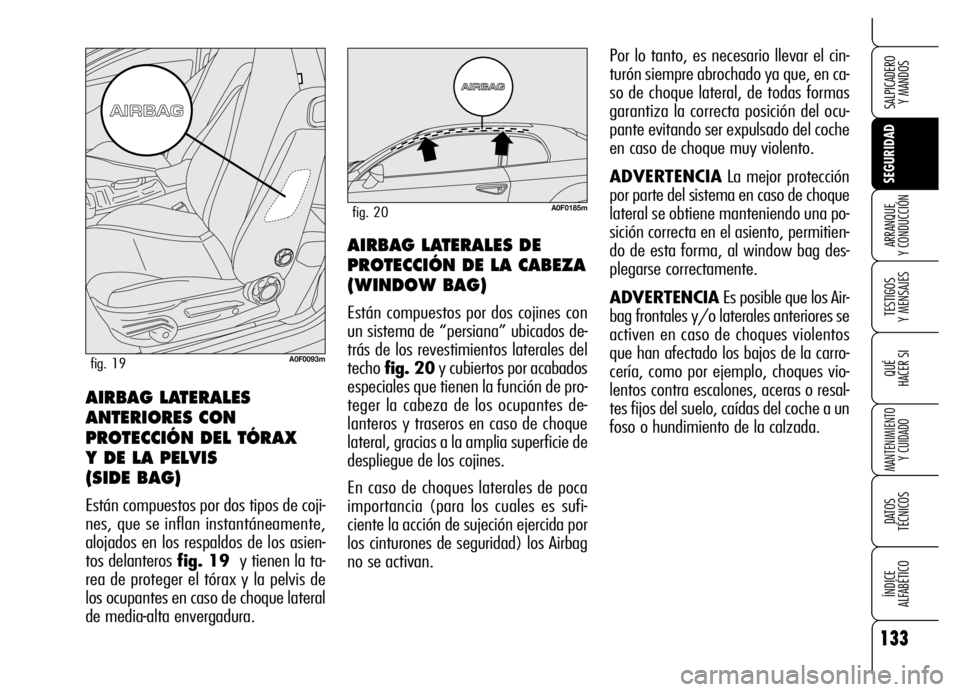 Alfa Romeo Brera/Spider 2006 Manual de Empleo y Cuidado (in Spanish) 133
SEGURIDAD
TESTIGOS
Y MENSAJES
QUÉ
HACER SI
MANTENIMIENTO
Y CUIDADO
DATOS
TÉCNICOS
ÍNDICE
ALFABÉTICO
SALPICADERO
Y MANDOS
ARRANQUE
Y CONDUCCIÓNAIRBAG LATERALES DE
PROTECCIÓN DE LA CABE Alfa Romeo Brera/Spider 2006 Manual de Empleo y Cuidado (in Spanish) 133
SEGURIDAD
TESTIGOS
Y MENSAJES
QUÉ
HACER SI
MANTENIMIENTO
Y CUIDADO
DATOS
TÉCNICOS
ÍNDICE
ALFABÉTICO
SALPICADERO
Y MANDOS
ARRANQUE
Y CONDUCCIÓNAIRBAG LATERALES DE
PROTECCIÓN DE LA CABE