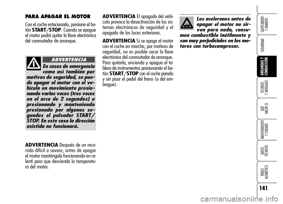 Alfa Romeo Brera/Spider 2006 Manual de Empleo y Cuidado (in Spanish) 141
SEGURIDAD
TESTIGOS
Y MENSAJES
QUÉ
HACER SI
MANTENIMIENTO
Y CUIDADO
DATOS
TÉCNICOS
ÍNDICE
ALFABÉTICO
SALPICADERO
Y MANDOS
ARRANQUE Y
CONDUCCIÓN
PARA APAGAR EL MOTOR
Con el coche estacio Alfa Romeo Brera/Spider 2006 Manual de Empleo y Cuidado (in Spanish) 141
SEGURIDAD
TESTIGOS
Y MENSAJES
QUÉ
HACER SI
MANTENIMIENTO
Y CUIDADO
DATOS
TÉCNICOS
ÍNDICE
ALFABÉTICO
SALPICADERO
Y MANDOS
ARRANQUE Y
CONDUCCIÓN
PARA APAGAR EL MOTOR
Con el coche estacio