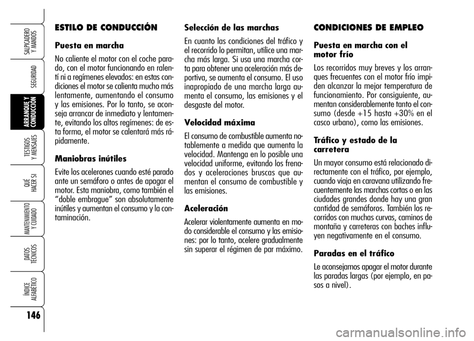 Alfa Romeo Brera/Spider 2006 Manual de Empleo y Cuidado (in Spanish) 146
SEGURIDAD
TESTIGOS
Y MENSAJES
QUÉ
HACER SI
MANTENIMIENTO
Y CUIDADO
DATOS
TÉCNICOS
ÍNDICE
ALFABÉTICO
SALPICADERO
Y MANDOS
ARRANQUE Y
CONDUCCIÓN
Selección de las marchas
En cuanto las con Alfa Romeo Brera/Spider 2006 Manual de Empleo y Cuidado (in Spanish) 146
SEGURIDAD
TESTIGOS
Y MENSAJES
QUÉ
HACER SI
MANTENIMIENTO
Y CUIDADO
DATOS
TÉCNICOS
ÍNDICE
ALFABÉTICO
SALPICADERO
Y MANDOS
ARRANQUE Y
CONDUCCIÓN
Selección de las marchas
En cuanto las con