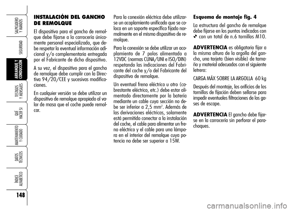 Alfa Romeo Brera/Spider 2006 Manual de Empleo y Cuidado (in Spanish) 148
SEGURIDAD
TESTIGOS
Y MENSAJES
QUÉ
HACER SI
MANTENIMIENTO
Y CUIDADO
DATOS
TÉCNICOS
ÍNDICE
ALFABÉTICO
SALPICADERO
Y MANDOS
ARRANQUE Y
CONDUCCIÓN
Para la conexión eléctrica debe utilizar- Alfa Romeo Brera/Spider 2006 Manual de Empleo y Cuidado (in Spanish) 148
SEGURIDAD
TESTIGOS
Y MENSAJES
QUÉ
HACER SI
MANTENIMIENTO
Y CUIDADO
DATOS
TÉCNICOS
ÍNDICE
ALFABÉTICO
SALPICADERO
Y MANDOS
ARRANQUE Y
CONDUCCIÓN
Para la conexión eléctrica debe utilizar-