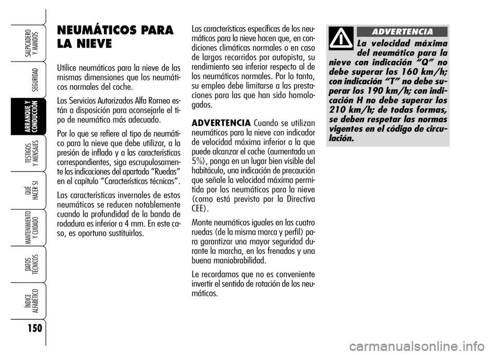 Alfa Romeo Brera/Spider 2006  Manual de Empleo y Cuidado (in Spanish) 150
SEGURIDAD
TESTIGOS 
Y MENSAJES
QUÉ
HACER SI
MANTENIMIENTO
Y CUIDADO
DATOS 
TÉCNICOS
ÍNDICE 
ALFABÉTICO
SALPICADERO 
Y MANDOS 
ARRANQUE Y
CONDUCCIÓN
Las características específicas de los ne