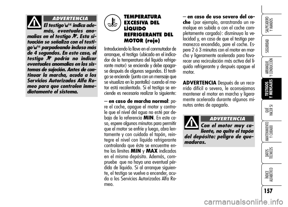 Alfa Romeo Brera/Spider 2006  Manual de Empleo y Cuidado (in Spanish) 157
SEGURIDAD
TESTIGOS 
Y MENSAJES QUÉ
HACER SI
MANTENIMIENTO
Y CUIDADO
DATOS 
TÉCNICOS
ÍNDICE 
ALFABÉTICO 
SALPICADERO 
Y MANDOS 
ARRANQUE 
Y CONDUCCIÓN
– en caso de uso severo del co-
che (po
