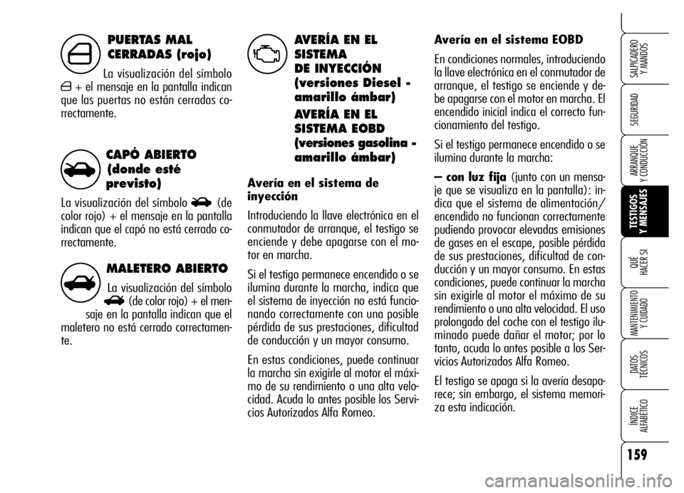 Alfa Romeo Brera/Spider 2006 Manual de Empleo y Cuidado (in Spanish) 159
SEGURIDAD
TESTIGOS
Y MENSAJES QUÉ
HACER SI
MANTENIMIENTO
Y CUIDADO
DATOS
TÉCNICOS
ÍNDICE
ALFABÉTICO
SALPICADERO
Y MANDOS
ARRANQUE
Y CONDUCCIÓN
MALETERO ABIERTO
La visualización del s Alfa Romeo Brera/Spider 2006 Manual de Empleo y Cuidado (in Spanish) 159
SEGURIDAD
TESTIGOS
Y MENSAJES QUÉ
HACER SI
MANTENIMIENTO
Y CUIDADO
DATOS
TÉCNICOS
ÍNDICE
ALFABÉTICO
SALPICADERO
Y MANDOS
ARRANQUE
Y CONDUCCIÓN
MALETERO ABIERTO
La visualización del s