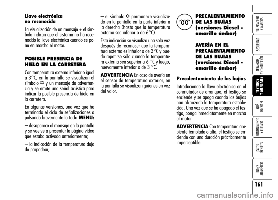 Alfa Romeo Brera/Spider 2006 Manual de Empleo y Cuidado (in Spanish) 161
SEGURIDAD
TESTIGOS
Y MENSAJES QUÉ
HACER SI
MANTENIMIENTO
Y CUIDADO
DATOS
TÉCNICOS
ÍNDICE
ALFABÉTICO
SALPICADERO
Y MANDOS
ARRANQUE
Y CONDUCCIÓN
– el símbolo √permanece visualiza-
d Alfa Romeo Brera/Spider 2006 Manual de Empleo y Cuidado (in Spanish) 161
SEGURIDAD
TESTIGOS
Y MENSAJES QUÉ
HACER SI
MANTENIMIENTO
Y CUIDADO
DATOS
TÉCNICOS
ÍNDICE
ALFABÉTICO
SALPICADERO
Y MANDOS
ARRANQUE
Y CONDUCCIÓN
– el símbolo √permanece visualiza-
d