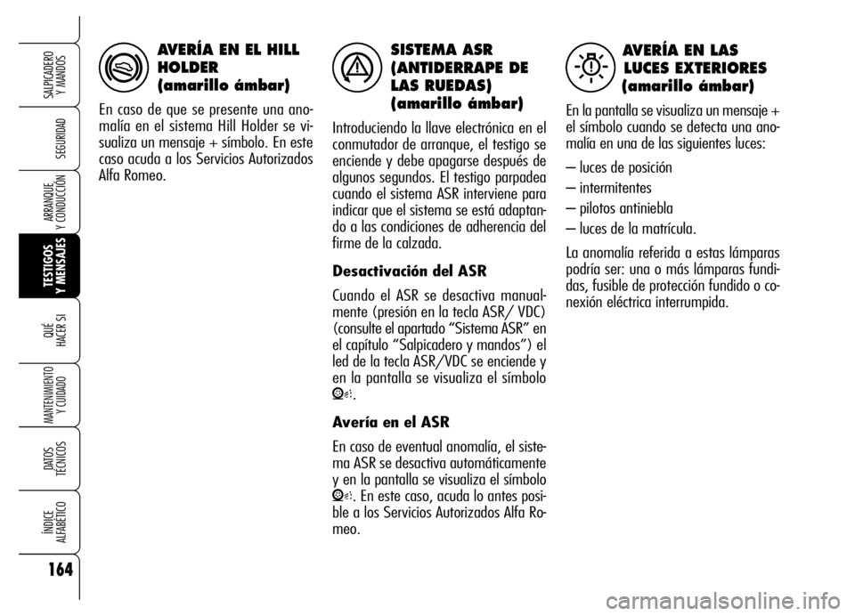 Alfa Romeo Brera/Spider 2006 Manual de Empleo y Cuidado (in Spanish) 164
SEGURIDAD
TESTIGOS
Y MENSAJES QUÉ
HACER SI
MANTENIMIENTO
Y CUIDADO
DATOS
TÉCNICOS
ÍNDICE
ALFABÉTICO
SALPICADERO
Y MANDOS
ARRANQUE
Y CONDUCCIÓN
SISTEMA ASR
(ANTIDERRAPE DE
LAS RUEDAS)
(a Alfa Romeo Brera/Spider 2006 Manual de Empleo y Cuidado (in Spanish) 164
SEGURIDAD
TESTIGOS
Y MENSAJES QUÉ
HACER SI
MANTENIMIENTO
Y CUIDADO
DATOS
TÉCNICOS
ÍNDICE
ALFABÉTICO
SALPICADERO
Y MANDOS
ARRANQUE
Y CONDUCCIÓN
SISTEMA ASR
(ANTIDERRAPE DE
LAS RUEDAS)
(a