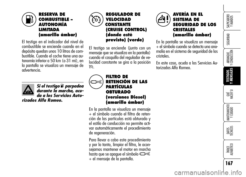 Alfa Romeo Brera/Spider 2006 Manual de Empleo y Cuidado (in Spanish) 167
SEGURIDAD
TESTIGOS
Y MENSAJES QUÉ
HACER SI
MANTENIMIENTO
Y CUIDADO
DATOS
TÉCNICOS
ÍNDICE
ALFABÉTICO
SALPICADERO
Y MANDOS
ARRANQUE
Y CONDUCCIÓN
RESERVA DE
COMBUSTIBLE –
AUTONOMÍA
L Alfa Romeo Brera/Spider 2006 Manual de Empleo y Cuidado (in Spanish) 167
SEGURIDAD
TESTIGOS
Y MENSAJES QUÉ
HACER SI
MANTENIMIENTO
Y CUIDADO
DATOS
TÉCNICOS
ÍNDICE
ALFABÉTICO
SALPICADERO
Y MANDOS
ARRANQUE
Y CONDUCCIÓN
RESERVA DE
COMBUSTIBLE –
AUTONOMÍA
L