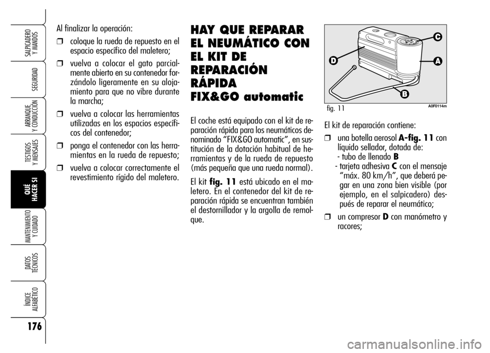 Alfa Romeo Brera/Spider 2006 Manual de Empleo y Cuidado (in Spanish) 176
SEGURIDAD
TESTIGOS
Y MENSAJES
QUÉ
HACER SI
MANTENIMIENTO
Y CUIDADO
DATOS
TÉCNICOS
ÍNDICE
ALFABÉTICO
SALPICADERO
Y MANDOS
ARRANQUE
Y CONDUCCIÓN
Al finalizar la operación:
❒coloque la Alfa Romeo Brera/Spider 2006 Manual de Empleo y Cuidado (in Spanish) 176
SEGURIDAD
TESTIGOS
Y MENSAJES
QUÉ
HACER SI
MANTENIMIENTO
Y CUIDADO
DATOS
TÉCNICOS
ÍNDICE
ALFABÉTICO
SALPICADERO
Y MANDOS
ARRANQUE
Y CONDUCCIÓN
Al finalizar la operación:
❒coloque la