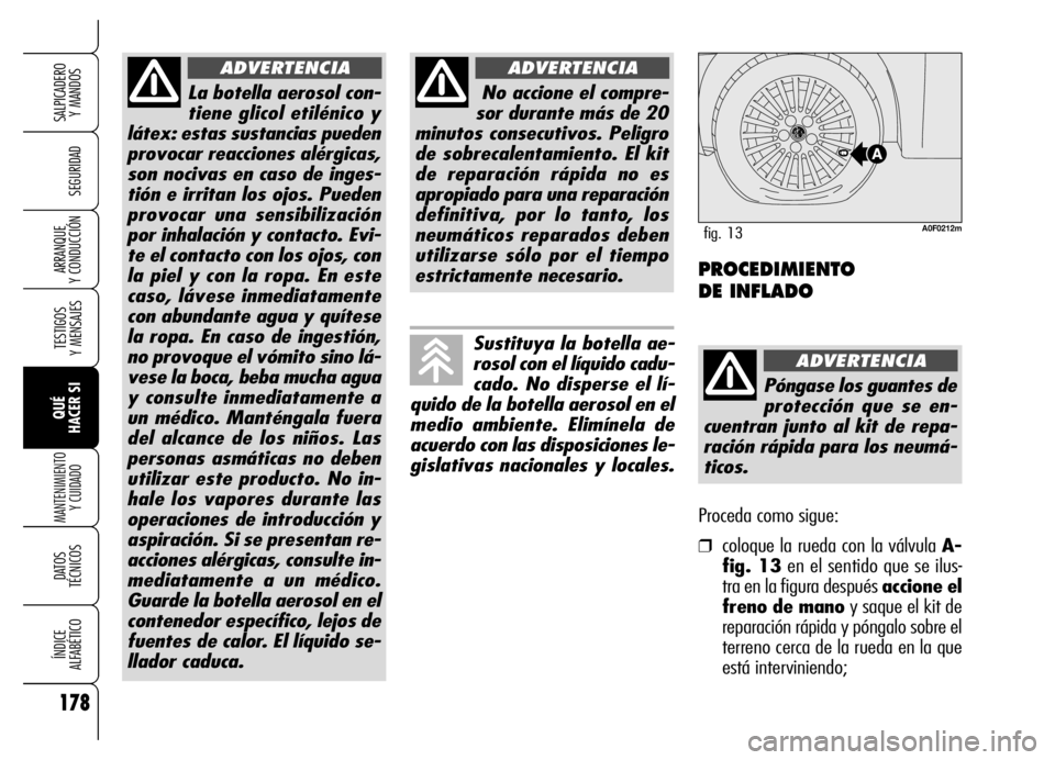 Alfa Romeo Brera/Spider 2006 Manual de Empleo y Cuidado (in Spanish) 178
SEGURIDAD
TESTIGOS
Y MENSAJES
QUÉ
HACER SI
MANTENIMIENTO
Y CUIDADO
DATOS
TÉCNICOS
ÍNDICE
ALFABÉTICO
SALPICADERO
Y MANDOS
ARRANQUE
Y CONDUCCIÓN
La botella aerosol con-
tiene glicol etil Alfa Romeo Brera/Spider 2006 Manual de Empleo y Cuidado (in Spanish) 178
SEGURIDAD
TESTIGOS
Y MENSAJES
QUÉ
HACER SI
MANTENIMIENTO
Y CUIDADO
DATOS
TÉCNICOS
ÍNDICE
ALFABÉTICO
SALPICADERO
Y MANDOS
ARRANQUE
Y CONDUCCIÓN
La botella aerosol con-
tiene glicol etil