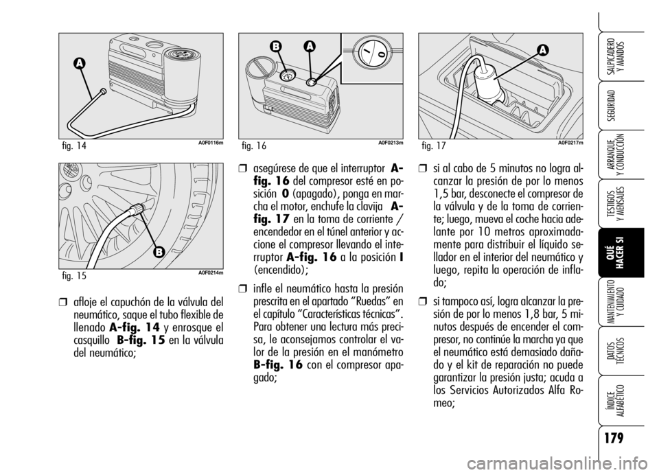 Alfa Romeo Brera/Spider 2006 Manual de Empleo y Cuidado (in Spanish) 179
SEGURIDAD
TESTIGOS
Y MENSAJES
QUÉ
HACER SI
MANTENIMIENTO
Y CUIDADO
DATOS
TÉCNICOS
ÍNDICE
ALFABÉTICO
SALPICADERO
Y MANDOS
ARRANQUE
Y CONDUCCIÓN❒si al cabo de 5 minutos no logra al-
c Alfa Romeo Brera/Spider 2006 Manual de Empleo y Cuidado (in Spanish) 179
SEGURIDAD
TESTIGOS
Y MENSAJES
QUÉ
HACER SI
MANTENIMIENTO
Y CUIDADO
DATOS
TÉCNICOS
ÍNDICE
ALFABÉTICO
SALPICADERO
Y MANDOS
ARRANQUE
Y CONDUCCIÓN❒si al cabo de 5 minutos no logra al-
c