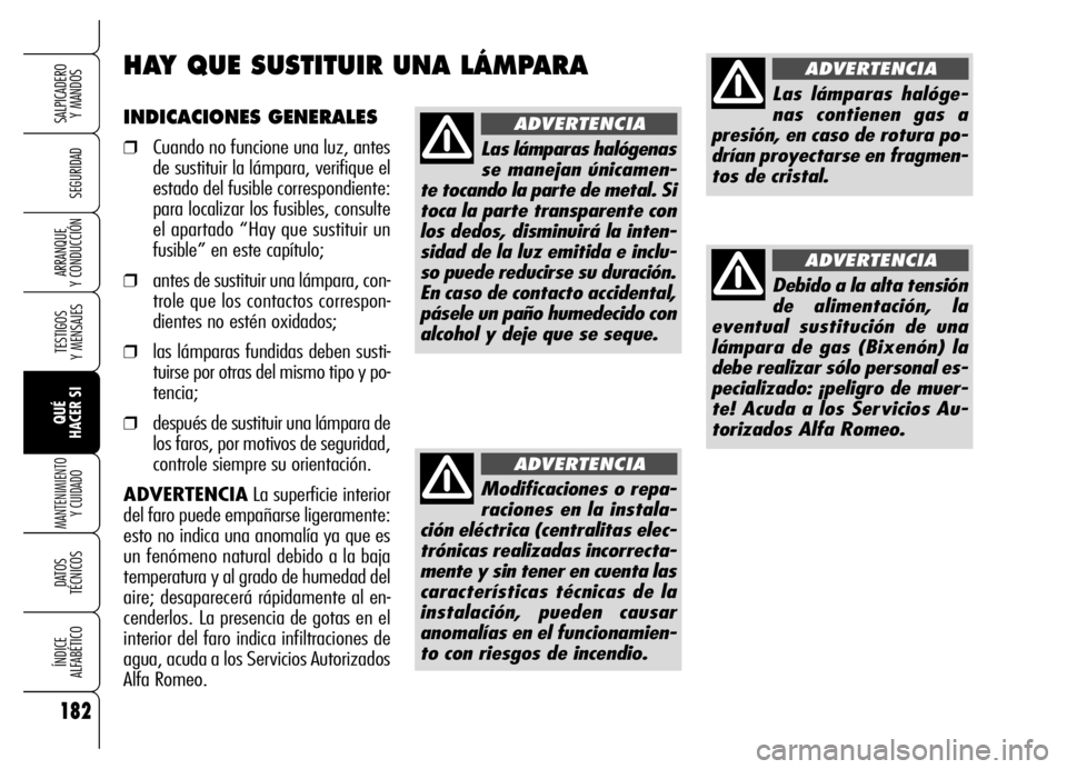 Alfa Romeo Brera/Spider 2006 Manual de Empleo y Cuidado (in Spanish) 182
SEGURIDAD
TESTIGOS
Y MENSAJES
QUÉ
HACER SI
MANTENIMIENTO
Y CUIDADO
DATOS
TÉCNICOS
ÍNDICE
ALFABÉTICO
SALPICADERO
Y MANDOS
ARRANQUE
Y CONDUCCIÓN
INDICACIONES GENERALES
❒Cuando no funci Alfa Romeo Brera/Spider 2006 Manual de Empleo y Cuidado (in Spanish) 182
SEGURIDAD
TESTIGOS
Y MENSAJES
QUÉ
HACER SI
MANTENIMIENTO
Y CUIDADO
DATOS
TÉCNICOS
ÍNDICE
ALFABÉTICO
SALPICADERO
Y MANDOS
ARRANQUE
Y CONDUCCIÓN
INDICACIONES GENERALES
❒Cuando no funci