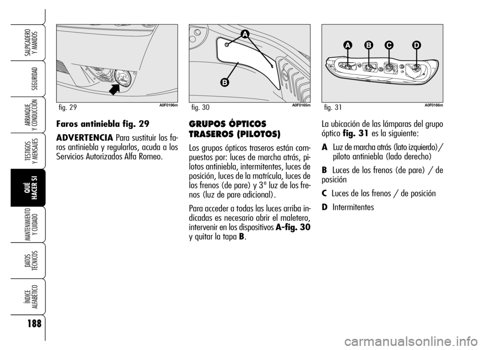 Alfa Romeo Brera/Spider 2006 Manual de Empleo y Cuidado (in Spanish) 188
SEGURIDAD
TESTIGOS
Y MENSAJES
QUÉ
HACER SI
MANTENIMIENTO
Y CUIDADO
DATOS
TÉCNICOS
ÍNDICE
ALFABÉTICO
SALPICADERO
Y MANDOS
ARRANQUE
Y CONDUCCIÓNGRUPOS ÓPTICOS
TRASEROS (PILOTOS)
Los gru Alfa Romeo Brera/Spider 2006 Manual de Empleo y Cuidado (in Spanish) 188
SEGURIDAD
TESTIGOS
Y MENSAJES
QUÉ
HACER SI
MANTENIMIENTO
Y CUIDADO
DATOS
TÉCNICOS
ÍNDICE
ALFABÉTICO
SALPICADERO
Y MANDOS
ARRANQUE
Y CONDUCCIÓNGRUPOS ÓPTICOS
TRASEROS (PILOTOS)
Los gru