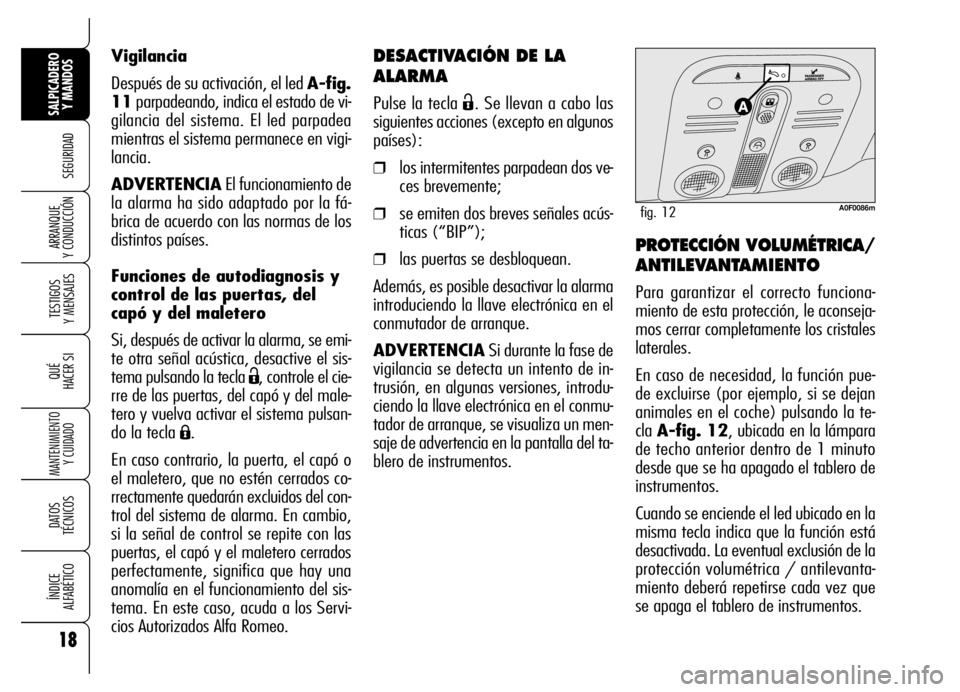 Alfa Romeo Brera/Spider 2006  Manual de Empleo y Cuidado (in Spanish) 18
SEGURIDAD
TESTIGOS 
Y MENSAJES
QUÉ
HACER SI
MANTENIMIENTO
Y CUIDADO
DATOS 
TÉCNICOS
ÍNDICE 
ALFABÉTICO
SALPICADERO
Y MANDOS 
ARRANQUE 
Y CONDUCCIÓN
DESACTIVACIÓN DE LA
ALARMA
Pulse la tecla 