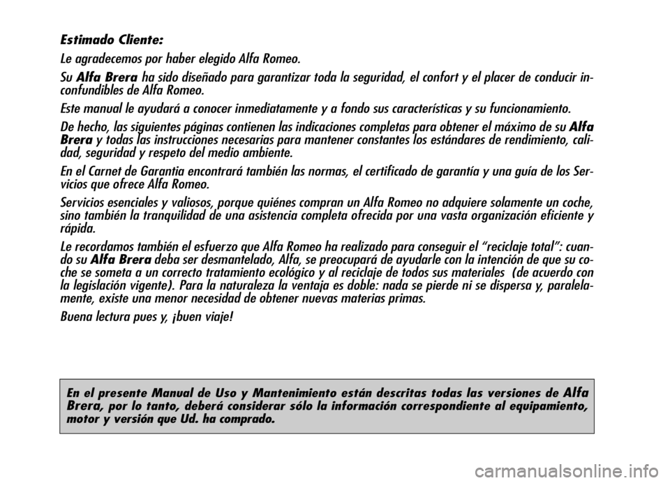 Alfa Romeo Brera/Spider 2006 Manual de Empleo y Cuidado (in Spanish) En el presente Manual de Uso y Mantenimiento están descritas todas las versiones de Alfa
Brera
, por lo tanto, deberá considerar sólo la información correspondiente al equipamiento,
motor y vers Alfa Romeo Brera/Spider 2006 Manual de Empleo y Cuidado (in Spanish) En el presente Manual de Uso y Mantenimiento están descritas todas las versiones de Alfa
Brera
, por lo tanto, deberá considerar sólo la información correspondiente al equipamiento,
motor y vers