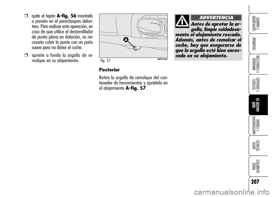 Alfa Romeo Brera/Spider 2006 Manual de Empleo y Cuidado (in Spanish) 207
SEGURIDAD
TESTIGOS
Y MENSAJES
QUÉ
HACER SI
MANTENIMIENTO
Y CUIDADO
DATOS
TÉCNICOS
ÍNDICE
ALFABÉTICO
SALPICADERO
Y MANDOS
ARRANQUE
Y CONDUCCIÓNPosterior
Retire la argolla de remolque d Alfa Romeo Brera/Spider 2006 Manual de Empleo y Cuidado (in Spanish) 207
SEGURIDAD
TESTIGOS
Y MENSAJES
QUÉ
HACER SI
MANTENIMIENTO
Y CUIDADO
DATOS
TÉCNICOS
ÍNDICE
ALFABÉTICO
SALPICADERO
Y MANDOS
ARRANQUE
Y CONDUCCIÓNPosterior
Retire la argolla de remolque d