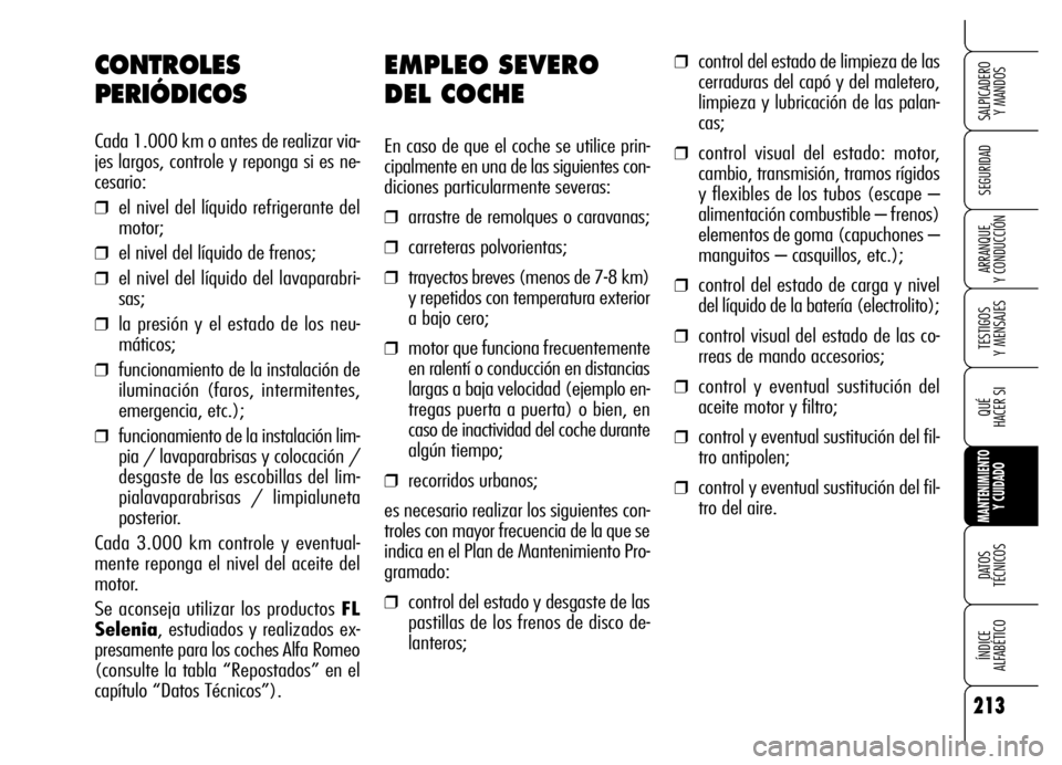 Alfa Romeo Brera/Spider 2006  Manual de Empleo y Cuidado (in Spanish) 213
SEGURIDAD
TESTIGOS 
Y MENSAJES
QUÉ
HACER SI
MANTENIMIENTO
Y CUIDADO
DATOS 
TÉCNICOS
ÍNDICE 
ALFABÉTICO 
SALPICADERO 
Y MANDOS 
ARRANQUE 
Y CONDUCCIÓN
EMPLEO SEVERO
DEL COCHE
En caso de que el
