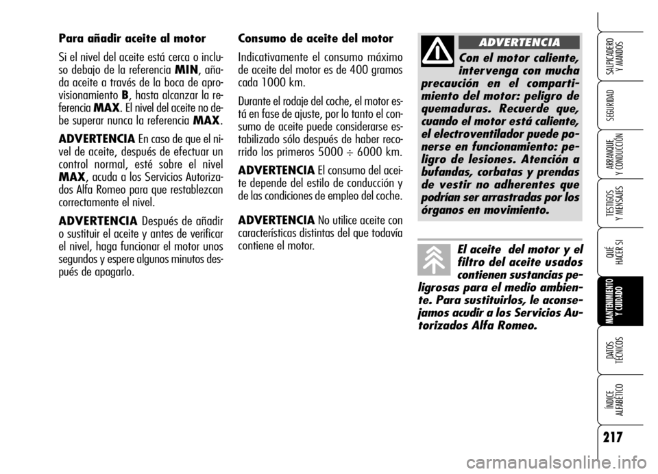 Alfa Romeo Brera/Spider 2006  Manual de Empleo y Cuidado (in Spanish) 217
SEGURIDAD
TESTIGOS 
Y MENSAJES
QUÉ
HACER SI
MANTENIMIENTO
Y CUIDADO
DATOS 
TÉCNICOS
ÍNDICE 
ALFABÉTICO 
SALPICADERO 
Y MANDOS 
ARRANQUE 
Y CONDUCCIÓN
Consumo de aceite del motor
Indicativamen