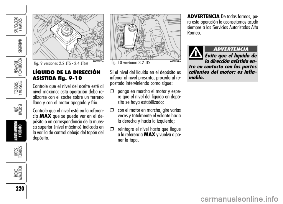 Alfa Romeo Brera/Spider 2006 Manual de Empleo y Cuidado (in Spanish) 220
SEGURIDAD
TESTIGOS
Y MENSAJES
QUÉ
HACER SI
MANTENIMIENTO
Y CUIDADO
DATOS
TÉCNICOS
ÍNDICE
ALFABÉTICO
SALPICADERO
Y MANDOS
ARRANQUE
Y CONDUCCIÓNLÍQUIDO DE LA DIRECCIÓN
ASISTIDA fig. 9-1 Alfa Romeo Brera/Spider 2006 Manual de Empleo y Cuidado (in Spanish) 220
SEGURIDAD
TESTIGOS
Y MENSAJES
QUÉ
HACER SI
MANTENIMIENTO
Y CUIDADO
DATOS
TÉCNICOS
ÍNDICE
ALFABÉTICO
SALPICADERO
Y MANDOS
ARRANQUE
Y CONDUCCIÓNLÍQUIDO DE LA DIRECCIÓN
ASISTIDA fig. 9-1