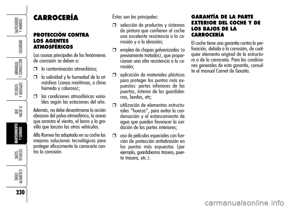Alfa Romeo Brera/Spider 2006 Manual de Empleo y Cuidado (in Spanish) 230
SEGURIDAD
TESTIGOS
Y MENSAJES
QUÉ
HACER SI
MANTENIMIENTO
Y CUIDADO
DATOS
TÉCNICOS
ÍNDICE
ALFABÉTICO
SALPICADERO
Y MANDOS
ARRANQUE
Y CONDUCCIÓN
Éstas son las principales:
❒selección Alfa Romeo Brera/Spider 2006 Manual de Empleo y Cuidado (in Spanish) 230
SEGURIDAD
TESTIGOS
Y MENSAJES
QUÉ
HACER SI
MANTENIMIENTO
Y CUIDADO
DATOS
TÉCNICOS
ÍNDICE
ALFABÉTICO
SALPICADERO
Y MANDOS
ARRANQUE
Y CONDUCCIÓN
Éstas son las principales:
❒selección