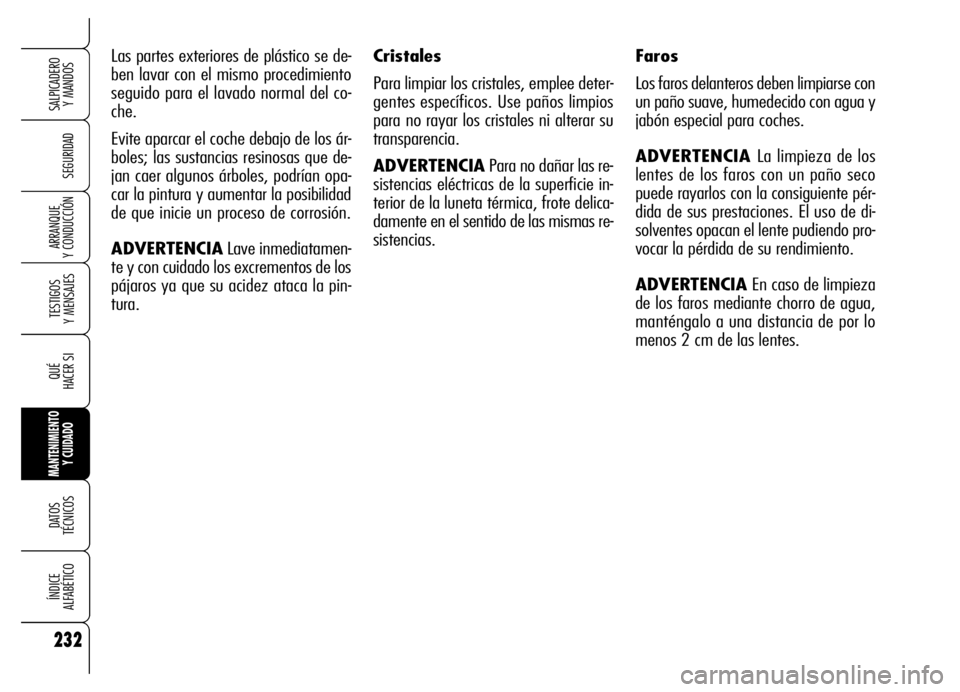 Alfa Romeo Brera/Spider 2006 Manual de Empleo y Cuidado (in Spanish) 232
SEGURIDAD
TESTIGOS
Y MENSAJES
QUÉ
HACER SI
MANTENIMIENTO
Y CUIDADO
DATOS
TÉCNICOS
ÍNDICE
ALFABÉTICO
SALPICADERO
Y MANDOS
ARRANQUE
Y CONDUCCIÓN
Las partes exteriores de plástico se de-
Alfa Romeo Brera/Spider 2006 Manual de Empleo y Cuidado (in Spanish) 232
SEGURIDAD
TESTIGOS
Y MENSAJES
QUÉ
HACER SI
MANTENIMIENTO
Y CUIDADO
DATOS
TÉCNICOS
ÍNDICE
ALFABÉTICO
SALPICADERO
Y MANDOS
ARRANQUE
Y CONDUCCIÓN
Las partes exteriores de plástico se de-