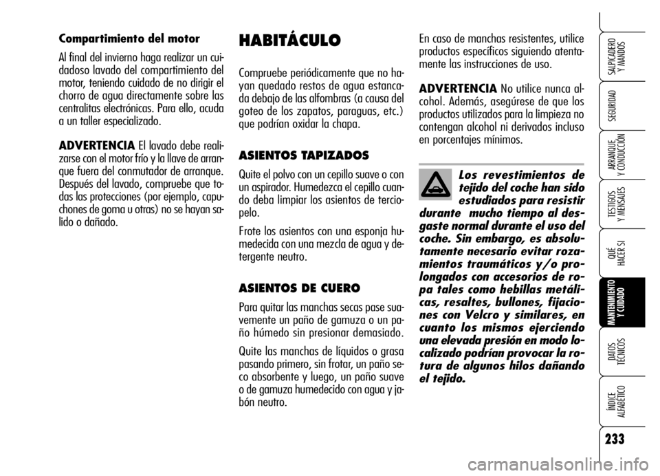 Alfa Romeo Brera/Spider 2006 Manual de Empleo y Cuidado (in Spanish) 233
SEGURIDAD
TESTIGOS
Y MENSAJES
QUÉ
HACER SI
MANTENIMIENTO
Y CUIDADO
DATOS
TÉCNICOS
ÍNDICE
ALFABÉTICO
SALPICADERO
Y MANDOS
ARRANQUE
Y CONDUCCIÓNLos revestimientos de
tejido del coche han Alfa Romeo Brera/Spider 2006 Manual de Empleo y Cuidado (in Spanish) 233
SEGURIDAD
TESTIGOS
Y MENSAJES
QUÉ
HACER SI
MANTENIMIENTO
Y CUIDADO
DATOS
TÉCNICOS
ÍNDICE
ALFABÉTICO
SALPICADERO
Y MANDOS
ARRANQUE
Y CONDUCCIÓNLos revestimientos de
tejido del coche han