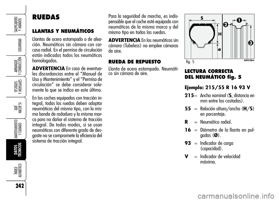 Alfa Romeo Brera/Spider 2006  Manual de Empleo y Cuidado (in Spanish) 242
SEGURIDAD
TESTIGOS 
Y MENSAJES
QUÉ
HACER SI
MANTENIMIENTO
Y CUIDADO
DATOS 
TÉCNICOS ÍNDICE 
ALFABÉTICO
SALPICADERO 
Y MANDOS 
ARRANQUE 
Y CONDUCCIÓNLECTURA CORRECTA 
DEL NEUMÁTICO fig. 5
Eje