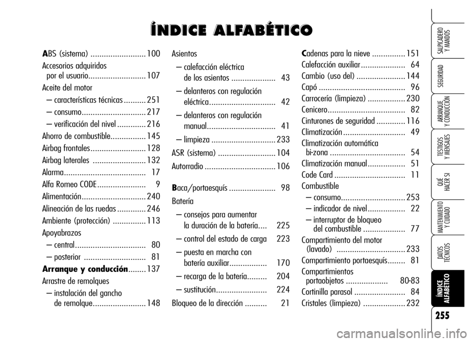 Alfa Romeo Brera/Spider 2006  Manual de Empleo y Cuidado (in Spanish) 255
SEGURIDAD
TESTIGOS 
Y MENSAJES
QUÉ
HACER SI
MANTENIMIENTO
Y CUIDADO 
DATOS 
TÉCNICOS
ÍNDICE 
ALFABÉTICO
SALPICADERO 
Y MANDOS 
ARRANQUE 
Y CONDUCCIÓN
Asientos
– calefacción eléctrica 
de 