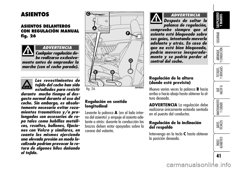Alfa Romeo Brera/Spider 2006  Manual de Empleo y Cuidado (in Spanish) 41
SEGURIDAD
TESTIGOS 
Y MENSAJES
QUÉ
HACER SI
MANTENIMIENTO
Y CUIDADO
DATOS 
TÉCNICOS
ÍNDICE 
ALFABÉTICO 
SALPICADERO
Y MANDOS 
ARRANQUE 
Y CONDUCCIÓN
Los revestimientos de
tejido del coche han 