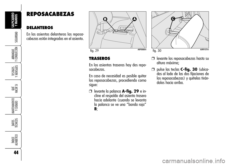 Alfa Romeo Brera/Spider 2006  Manual de Empleo y Cuidado (in Spanish) 44
SEGURIDAD
TESTIGOS 
Y MENSAJES
QUÉ
HACER SI
MANTENIMIENTO
Y CUIDADO
DATOS 
TÉCNICOS
ÍNDICE 
ALFABÉTICO
SALPICADERO
Y MANDOS 
ARRANQUE 
Y CONDUCCIÓNTRASEROS
En los asientos traseros hay dos rep