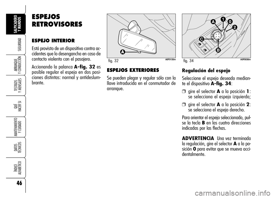 Alfa Romeo Brera/Spider 2006  Manual de Empleo y Cuidado (in Spanish) 46
SEGURIDAD
TESTIGOS 
Y MENSAJES
QUÉ
HACER SI
MANTENIMIENTO
Y CUIDADO
DATOS 
TÉCNICOS
ÍNDICE 
ALFABÉTICO
SALPICADERO
Y MANDOS 
ARRANQUE 
Y CONDUCCIÓNRegulación del espejo
Seleccione el espejo d