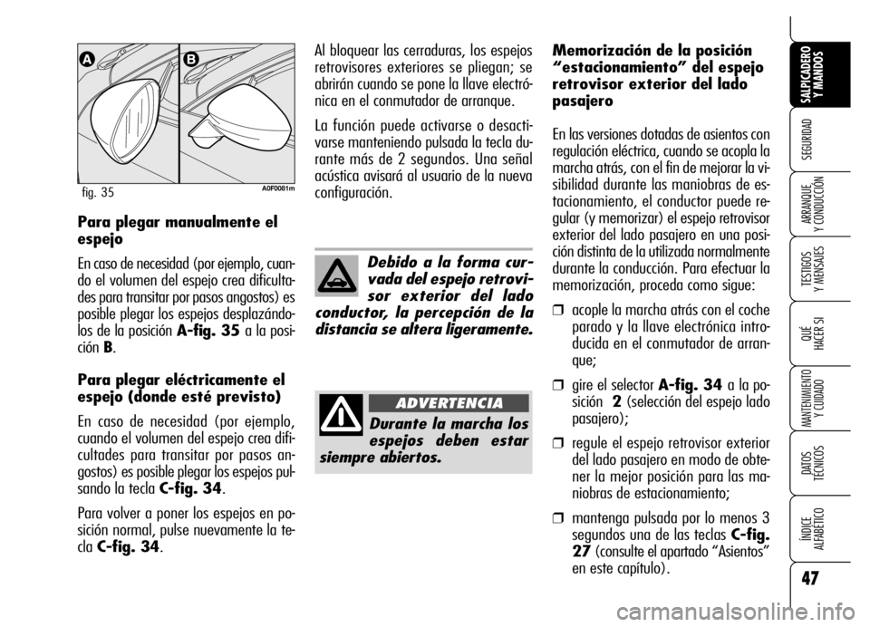 Alfa Romeo Brera/Spider 2006  Manual de Empleo y Cuidado (in Spanish) 47
SEGURIDAD
TESTIGOS 
Y MENSAJES
QUÉ
HACER SI
MANTENIMIENTO
Y CUIDADO
DATOS 
TÉCNICOS
ÍNDICE 
ALFABÉTICO 
SALPICADERO
Y MANDOS 
ARRANQUE 
Y CONDUCCIÓNPara plegar manualmente el
espejo
En caso de