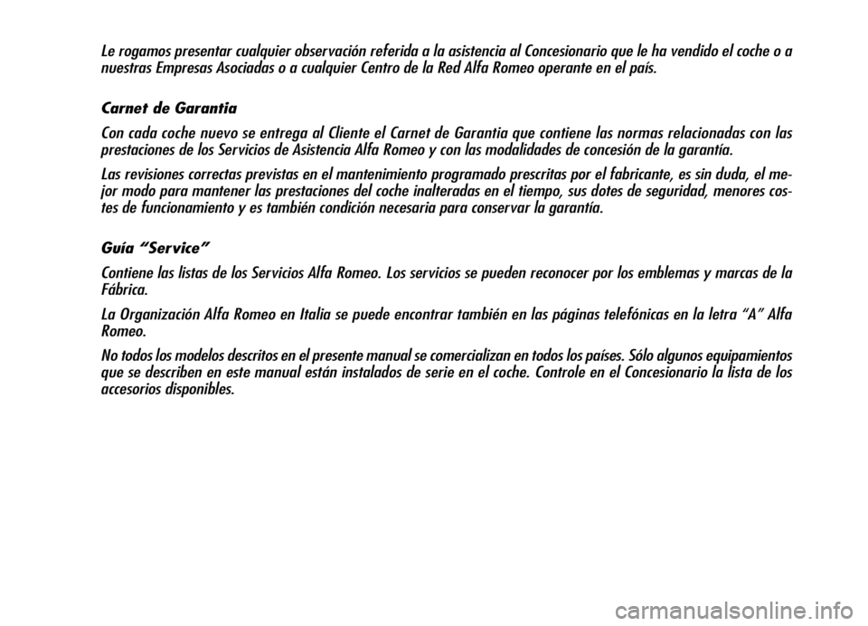 Alfa Romeo Brera/Spider 2006  Manual de Empleo y Cuidado (in Spanish) Le rogamos presentar cualquier observación referida a la asistencia al Concesionario que le ha vendido el coche o a
nuestras Empresas Asociadas o a cualquier Centro de la Red Alfa Romeo operante en e