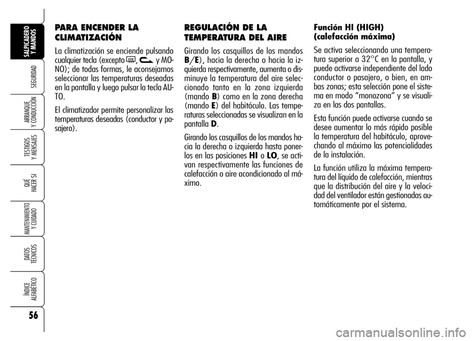 Alfa Romeo Brera/Spider 2006  Manual de Empleo y Cuidado (in Spanish) 56
SEGURIDAD
TESTIGOS 
Y MENSAJES
QUÉ
HACER SI
MANTENIMIENTO
Y CUIDADO
DATOS 
TÉCNICOS
ÍNDICE 
ALFABÉTICO
SALPICADERO
Y MANDOS 
ARRANQUE 
Y CONDUCCIÓN
REGULACIÓN DE LA
TEMPERATURA DEL AIRE 
Gira