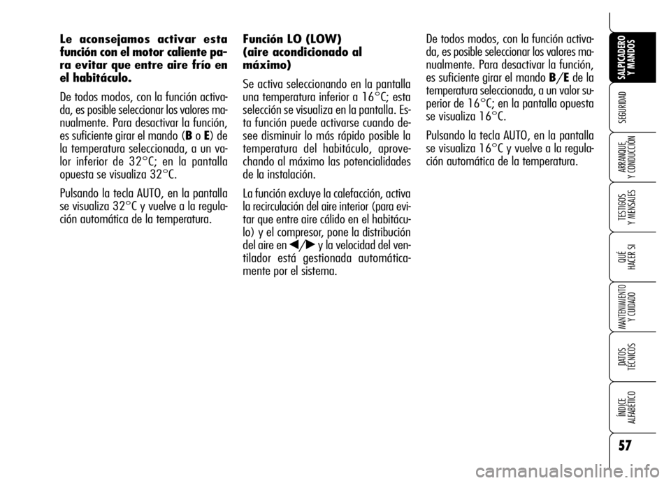 Alfa Romeo Brera/Spider 2006  Manual de Empleo y Cuidado (in Spanish) 57
SEGURIDAD
TESTIGOS 
Y MENSAJES
QUÉ
HACER SI
MANTENIMIENTO
Y CUIDADO
DATOS 
TÉCNICOS
ÍNDICE 
ALFABÉTICO 
SALPICADERO
Y MANDOS 
ARRANQUE 
Y CONDUCCIÓN
Función LO (LOW)
(aire acondicionado al
m